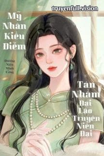 Mỹ Nhân Kiều Diễm Tán Nhầm Đại Lão Truyện Niên Đại